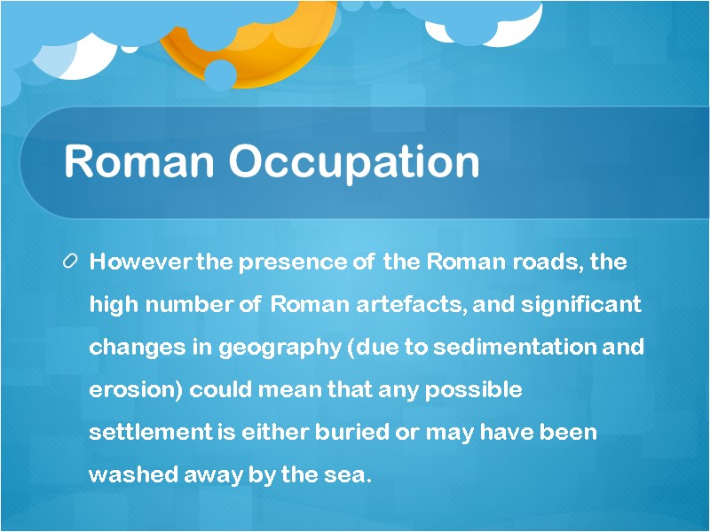 Roman Occupation However the presence of the Roman roads, the high number of Roman